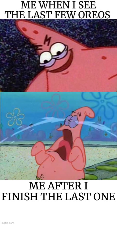 That moment you realize you ran out! | ME AFTER I FINISH THE LAST ONE | image tagged in patrick star crying,funny,oreos | made w/ Imgflip meme maker