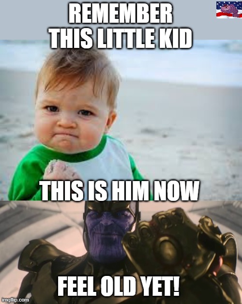 REMEMBER THIS LITTLE KID; THIS IS HIM NOW; FEEL OLD YET! | image tagged in angry boy with a fist,fine i'll do it myself | made w/ Imgflip meme maker