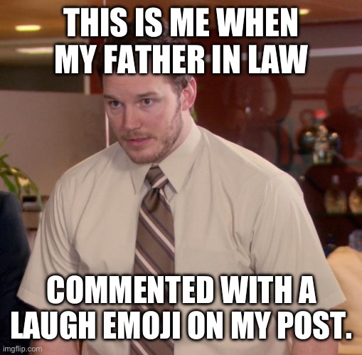 Afraid To Ask Andy Meme | THIS IS ME WHEN MY FATHER IN LAW; COMMENTED WITH A LAUGH EMOJI ON MY POST. | image tagged in memes,afraid to ask andy | made w/ Imgflip meme maker