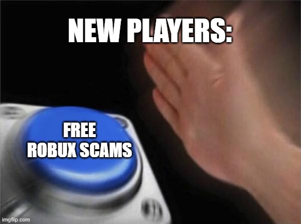 Free Robux Scams Button | NEW PLAYERS:; FREE ROBUX SCAMS | image tagged in memes,blank nut button | made w/ Imgflip meme maker