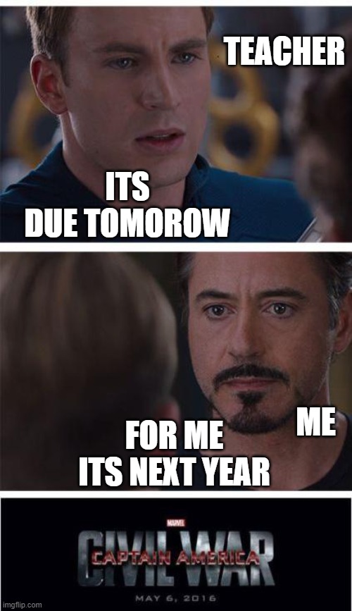 dont test me | TEACHER; ITS DUE TOMOROW; ME; FOR ME ITS NEXT YEAR | image tagged in memes,marvel civil war 1 | made w/ Imgflip meme maker