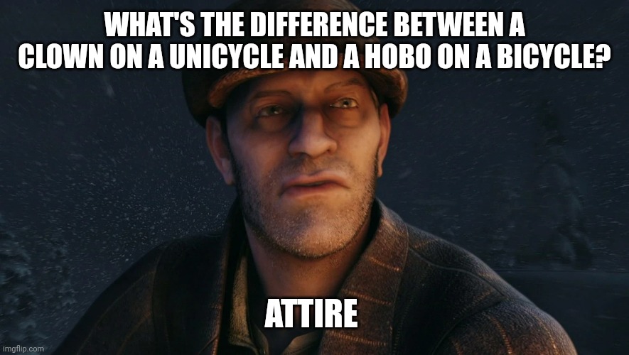 Hobo | WHAT'S THE DIFFERENCE BETWEEN A CLOWN ON A UNICYCLE AND A HOBO ON A BICYCLE? ATTIRE | image tagged in hobo | made w/ Imgflip meme maker