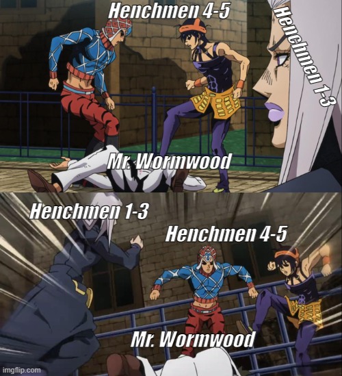 Matilda Scene 21 | Henchmen 4-5; Henchmen 1-3; Mr. Wormwood; Henchmen 1-3; Henchmen 4-5; Mr. Wormwood | image tagged in jojo beatdown | made w/ Imgflip meme maker