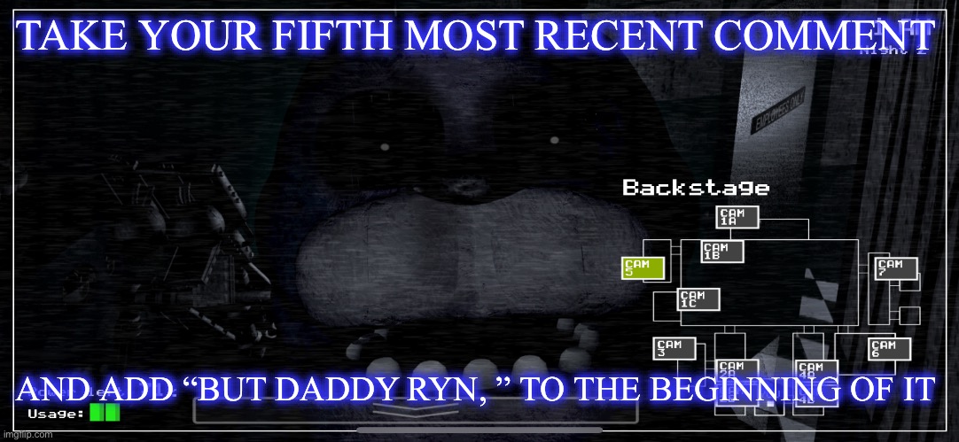 Basically a repost of an old image | TAKE YOUR FIFTH MOST RECENT COMMENT; AND ADD “BUT DADDY RYN, ” TO THE BEGINNING OF IT | image tagged in bonnie staring into camera | made w/ Imgflip meme maker