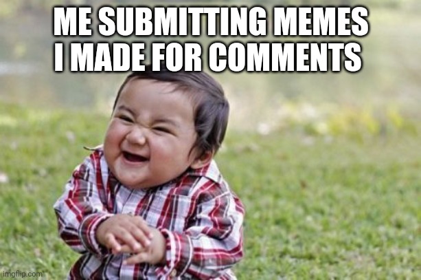 Evil Toddler Meme | ME SUBMITTING MEMES I MADE FOR COMMENTS | image tagged in memes,evil toddler | made w/ Imgflip meme maker
