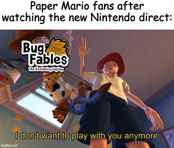 Paper Mario Fans Eating Good Today | Paper Mario fans after watching the new Nintendo direct: | image tagged in i don't want to play with you anymore,nintendo,paper mario,memes,toy story,video games | made w/ Imgflip meme maker