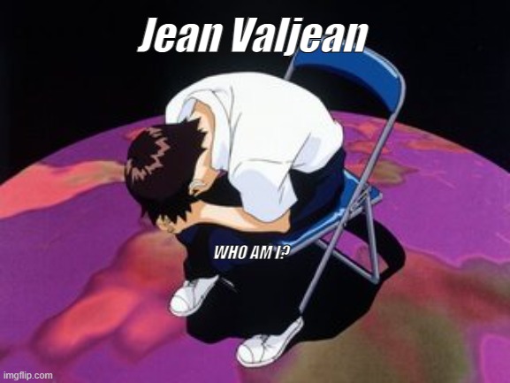 Who am I | Jean Valjean; WHO AM I? | image tagged in shinji chair | made w/ Imgflip meme maker