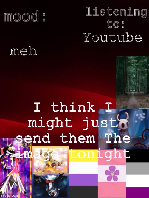 I don’t want to wait anymore, im just gonna bite the bullet or something | meh; Youtube; I think I might just send them The image tonight | image tagged in arden_the_ace 's temp | made w/ Imgflip meme maker
