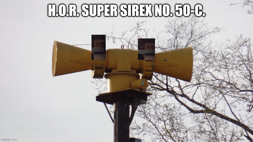 Hor Super Sirex 50-C. | H.O.R. SUPER SIREX NO. 50-C. | image tagged in funny | made w/ Imgflip meme maker