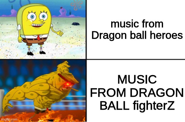 Bro most of the themes just go hard | music from Dragon ball heroes; MUSIC FROM DRAGON BALL fighterZ | image tagged in weak vs strong spongebob,dragon ball z,video games,rock music | made w/ Imgflip meme maker