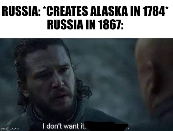 I don't want it | image tagged in history,russia,alaska,money | made w/ Imgflip meme maker