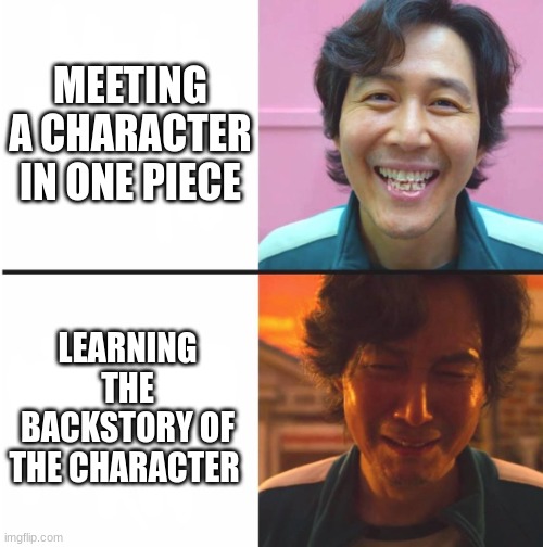 which backstory was more tragic? | MEETING A CHARACTER IN ONE PIECE; LEARNING THE BACKSTORY OF THE CHARACTER | image tagged in squid game before and after meme,one piece | made w/ Imgflip meme maker