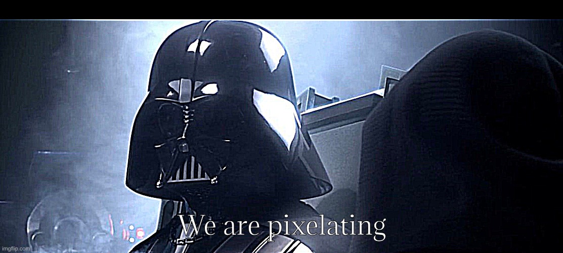 Darth Vader Is She Safe | We are pixelating | image tagged in darth vader is she safe | made w/ Imgflip meme maker