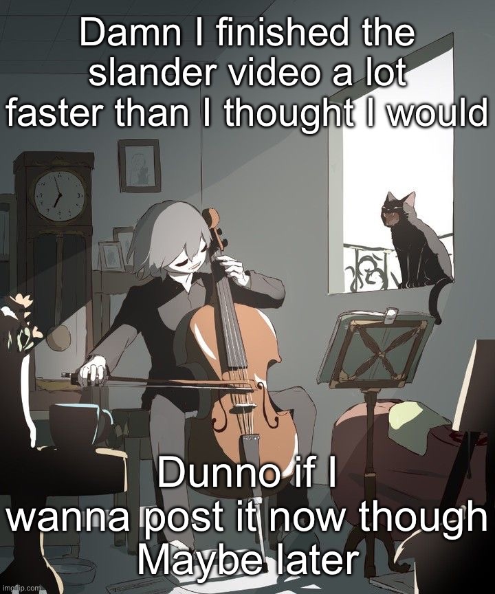 Avogado6 | Damn I finished the slander video a lot faster than I thought I would; Dunno if I wanna post it now though
Maybe later | image tagged in avogado6 | made w/ Imgflip meme maker