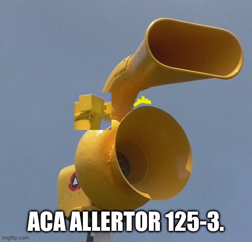 Coded ACA Allertor. | ACA ALLERTOR 125-3. | image tagged in funny | made w/ Imgflip meme maker