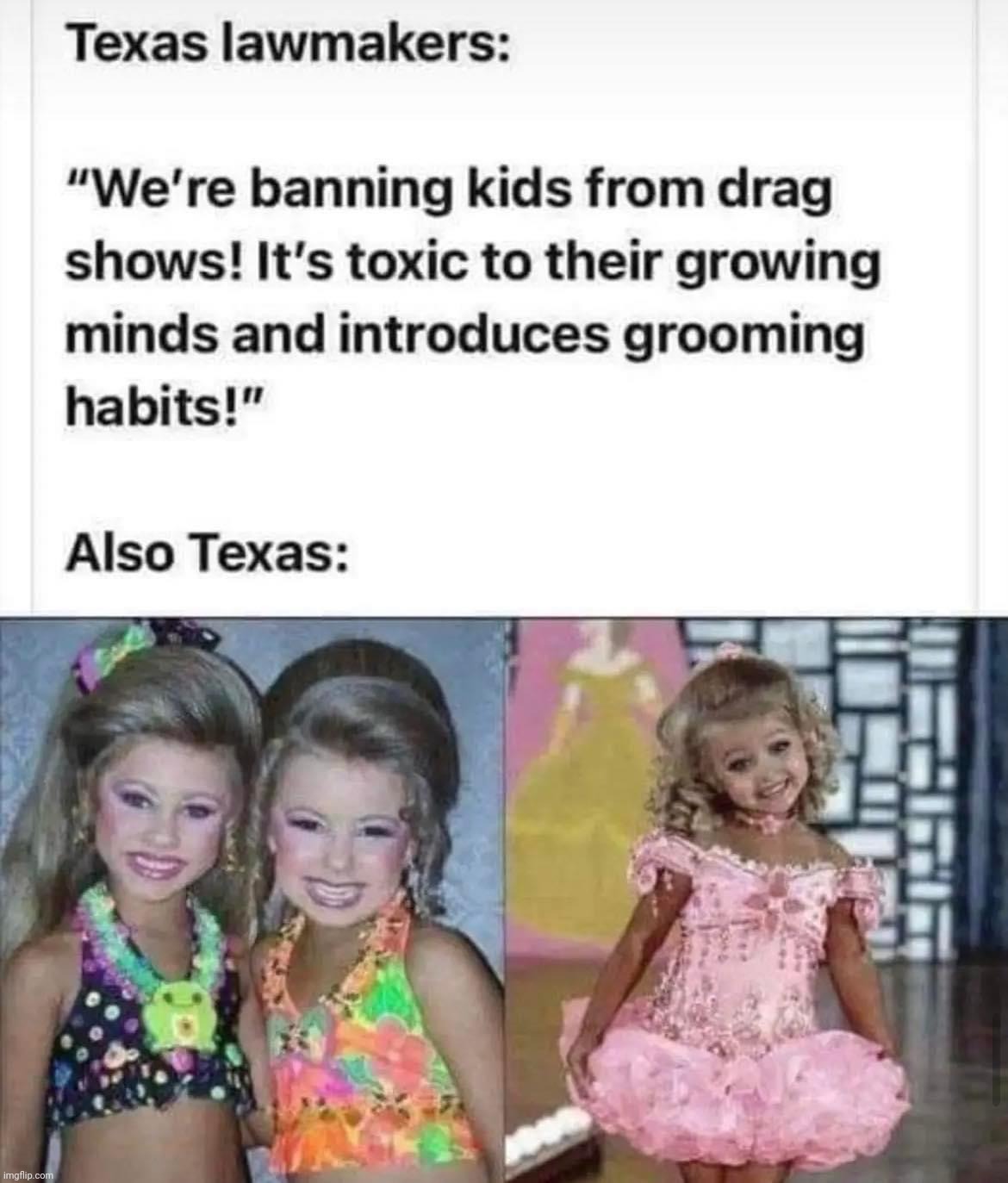 Texan lawmakers pedo panic missed the child beauty pageants | image tagged in texan lawmakers pedo panic missed the child beauty pageants | made w/ Imgflip meme maker