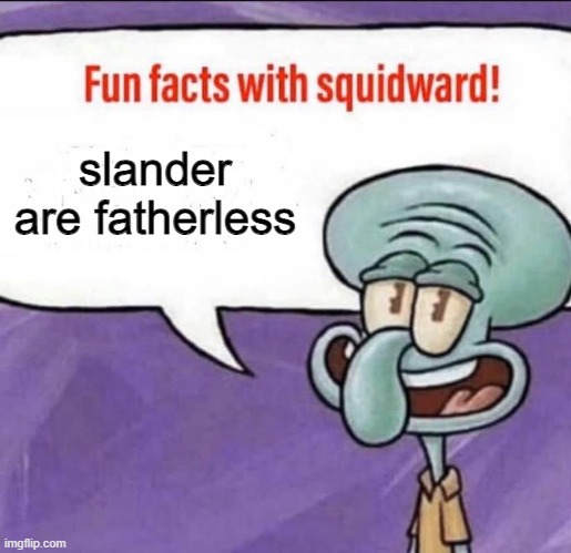 Fun Facts with Squidward | slander are fatherless | image tagged in fun facts with squidward | made w/ Imgflip meme maker