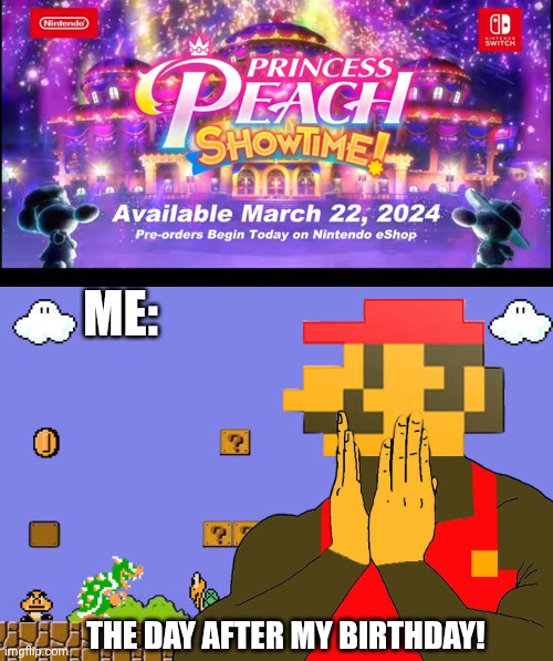 IT'S GOING TO BE MY BIRTHDAY PRESENT! | ME:; THE DAY AFTER MY BIRTHDAY! | image tagged in princess peach,nintendo,nintendo switch | made w/ Imgflip meme maker