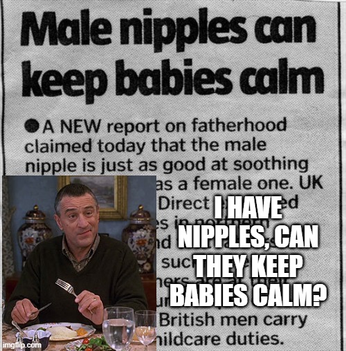Calm Babies | I HAVE NIPPLES, CAN THEY KEEP BABIES CALM? | image tagged in headlines | made w/ Imgflip meme maker