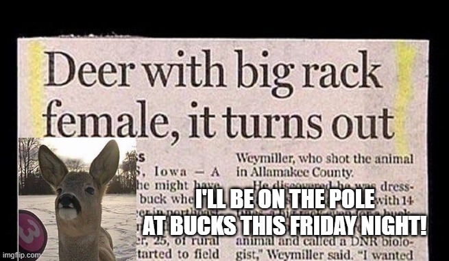 Deer Boobies | I'LL BE ON THE POLE AT BUCKS THIS FRIDAY NIGHT! | image tagged in headlines | made w/ Imgflip meme maker