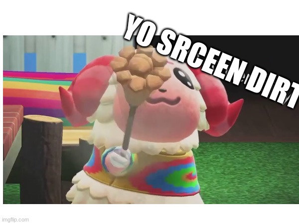 yo screen drity | YO SRCEEN DIRTY | image tagged in memes | made w/ Imgflip meme maker