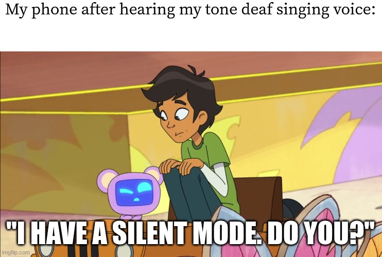 Silence | My phone after hearing my tone deaf singing voice:; "I HAVE A SILENT MODE. DO YOU?" | image tagged in hailey's on it,disney,meme,humor,cartoon | made w/ Imgflip meme maker