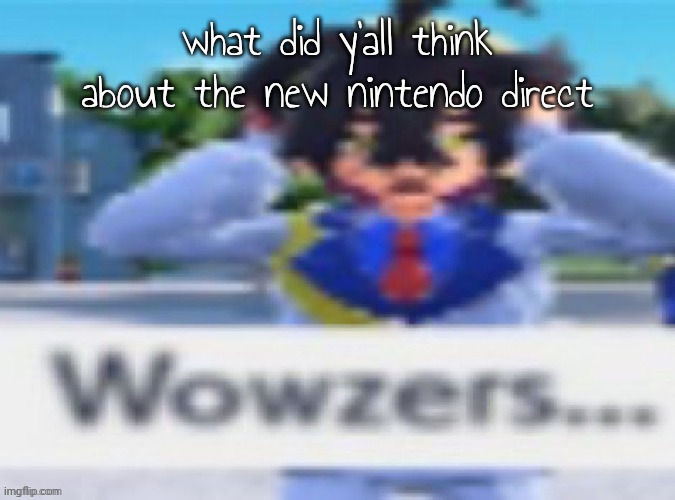 if you watched it | what did y'all think about the new nintendo direct | image tagged in wowzers | made w/ Imgflip meme maker