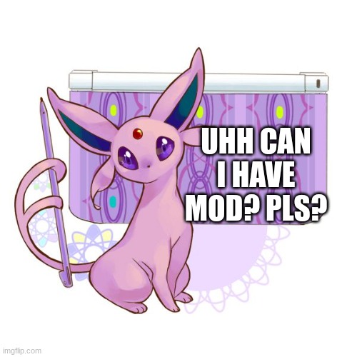 .w. | UHH CAN I HAVE MOD? PLS? | image tagged in espeon lesson meme | made w/ Imgflip meme maker