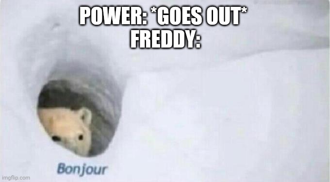 I'm doomed | POWER: *GOES OUT* 
FREDDY: | image tagged in bonjour bear | made w/ Imgflip meme maker