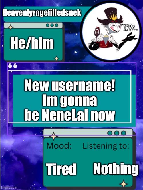 MY ANNOUNCEMENT TEMPLATE | Heavenlyragefilledsnek; He/him; New username! Im gonna be NeneLai now; Tired; Nothing | image tagged in my announcement template | made w/ Imgflip meme maker