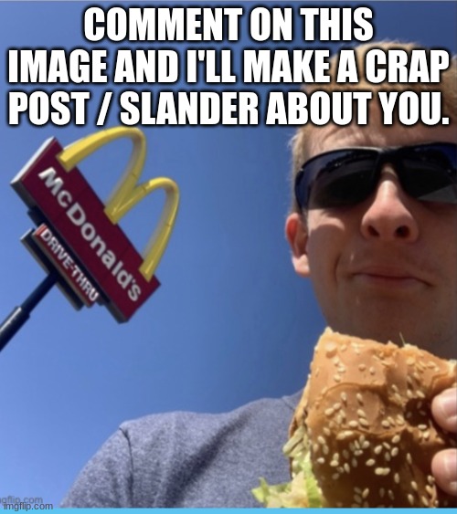 TheLargePig eating mcdonalds | COMMENT ON THIS IMAGE AND I'LL MAKE A CRAP POST / SLANDER ABOUT YOU. | image tagged in thelargepig eating mcdonalds | made w/ Imgflip meme maker
