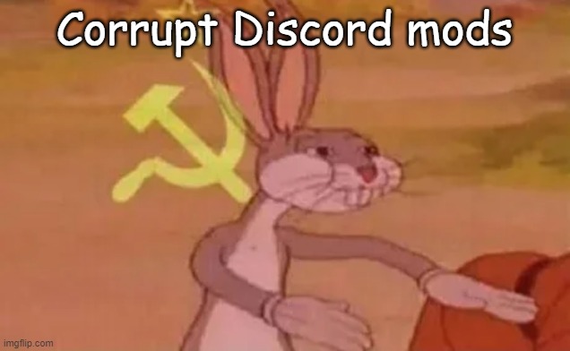 Corrupt Discord mods | Corrupt Discord mods | image tagged in bugs bunny communist,discord moderator,looney tunes | made w/ Imgflip meme maker