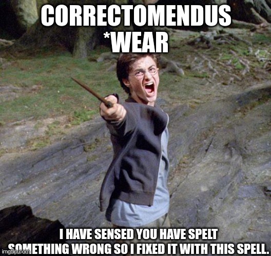 Harry potter | CORRECTOMENDUS
*WEAR I HAVE SENSED YOU HAVE SPELT SOMETHING WRONG S0 I FIXED IT WITH THIS SPELL. | image tagged in harry potter | made w/ Imgflip meme maker