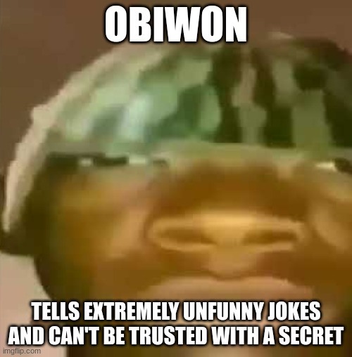 Crap Post 9: ObiWON | OBIWON; TELLS EXTREMELY UNFUNNY JOKES AND CAN'T BE TRUSTED WITH A SECRET | image tagged in shitpost | made w/ Imgflip meme maker