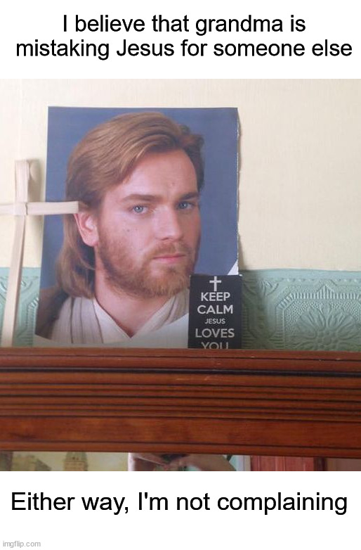 Obi-Wan Kenobi as Jesus? (☆▽☆) | I believe that grandma is mistaking Jesus for someone else; Either way, I'm not complaining | image tagged in memes,funny,obi wan kenobi,star wars,funny memes,jesus | made w/ Imgflip meme maker