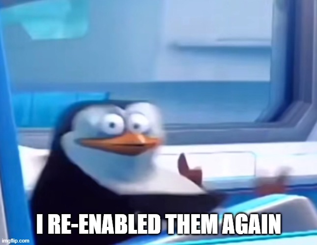 Uh oh | I RE-ENABLED THEM AGAIN | image tagged in uh oh | made w/ Imgflip meme maker