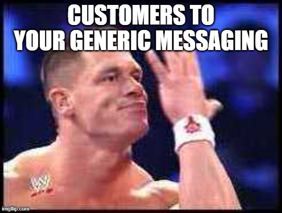 PRODUCT MARKETING MEMES | CUSTOMERS TO YOUR GENERIC MESSAGING | image tagged in u cant see me | made w/ Imgflip meme maker