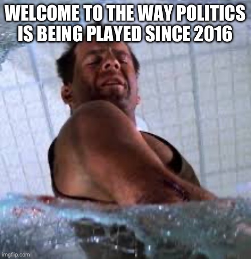 Die hard Welcome to the party pal | WELCOME TO THE WAY POLITICS IS BEING PLAYED SINCE 2016 | image tagged in die hard welcome to the party pal | made w/ Imgflip meme maker