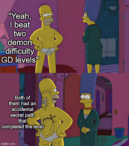 "abcdefghijklmn" and "Permafrost Mountain" | "Yeah, I beat two demon difficulty GD levels"; Both of them had an accidental secret path that completed the level | image tagged in homer simpson's back fat | made w/ Imgflip meme maker
