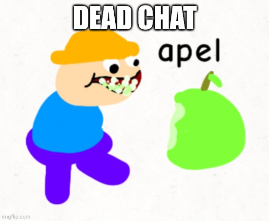 Apel | DEAD CHAT | image tagged in apel | made w/ Imgflip meme maker