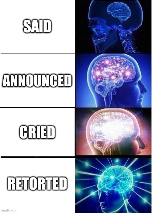 Expanding Brain | SAID; ANNOUNCED; CRIED; RETORTED | image tagged in memes,expanding brain | made w/ Imgflip meme maker