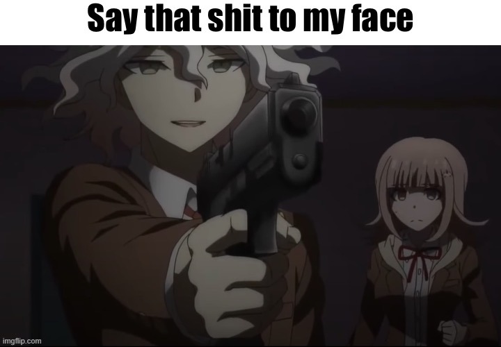 Nagito Say that shit to my face | image tagged in nagito say that shit to my face | made w/ Imgflip meme maker