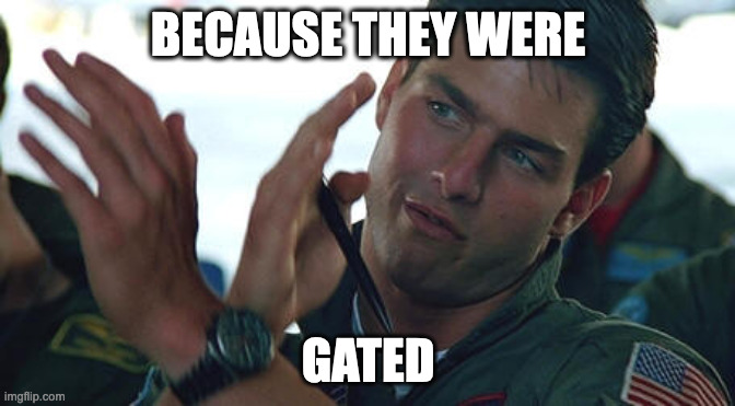 BECAUSE THEY WERE; GATED | made w/ Imgflip meme maker