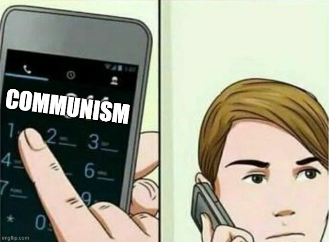 Calling 911 | COMMUNISM | image tagged in calling 911 | made w/ Imgflip meme maker