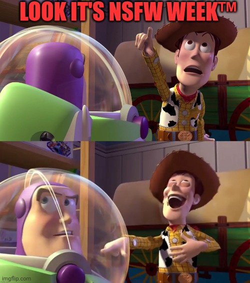 Toy Story funny scene | LOOK IT'S NSFW WEEK™ | image tagged in toy story funny scene,nsfw week,nsfw month,nsfw year,nsfw decade,nsfw century | made w/ Imgflip meme maker