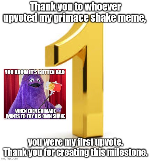 First Upvote! Yay! | Thank you to whoever upvoted my grimace shake meme, you were my first upvote. Thank you for creating this milestone. | made w/ Imgflip meme maker