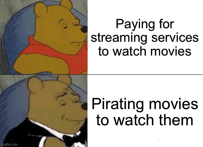 Pirating=Based | Paying for streaming services to watch movies; Pirating movies to watch them | image tagged in memes,tuxedo winnie the pooh | made w/ Imgflip meme maker