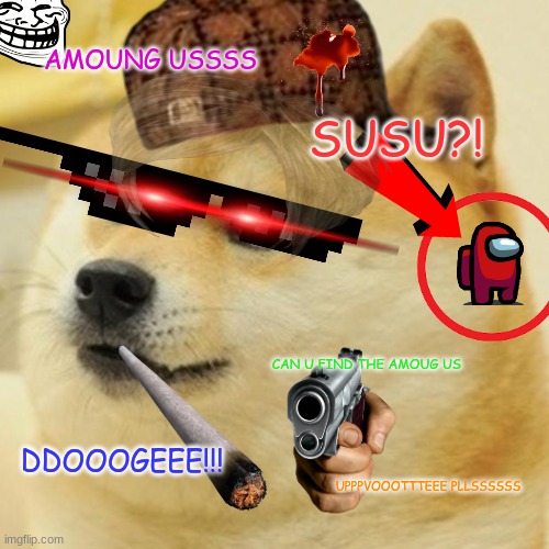 That one new person to imgflip | AMOUNG USSSS; SUSU?! CAN U FIND THE AMOUG US; DDOOOGEEE!!! UPPPVOOOTTTEEE PLLSSSSSS | image tagged in memes,doge | made w/ Imgflip meme maker