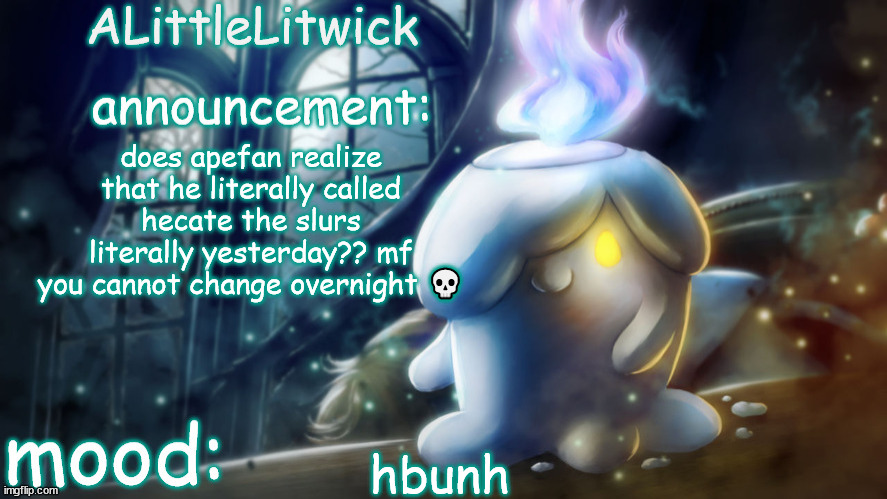 ALittleLitwick temp | does apefan realize that he literally called hecate the slurs literally yesterday?? mf you cannot change overnight 💀; hbunh | image tagged in alittlelitwick temp | made w/ Imgflip meme maker
