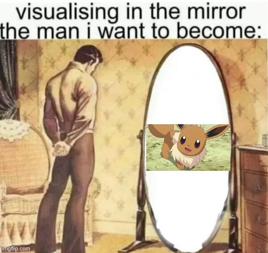 Visualising in the mirror the man i want to become: | image tagged in visualising in the mirror the man i want to become | made w/ Imgflip meme maker